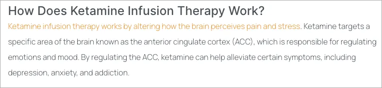Text explaining how ketamine therapy works is shown. It states that ketamine alters brain function to affect pain and stress perception and targets the anterior cingulate cortex (ACC). By regulating the ACC, ketamine therapy can alleviate symptoms of depression, anxiety, and addiction. - Ketamine
